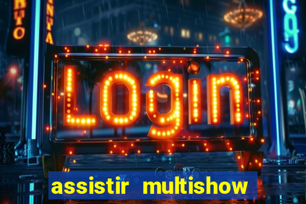 assistir multishow ao vivo